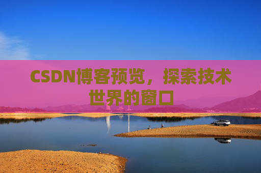 CSDN博客预览，探索技术世界的窗口